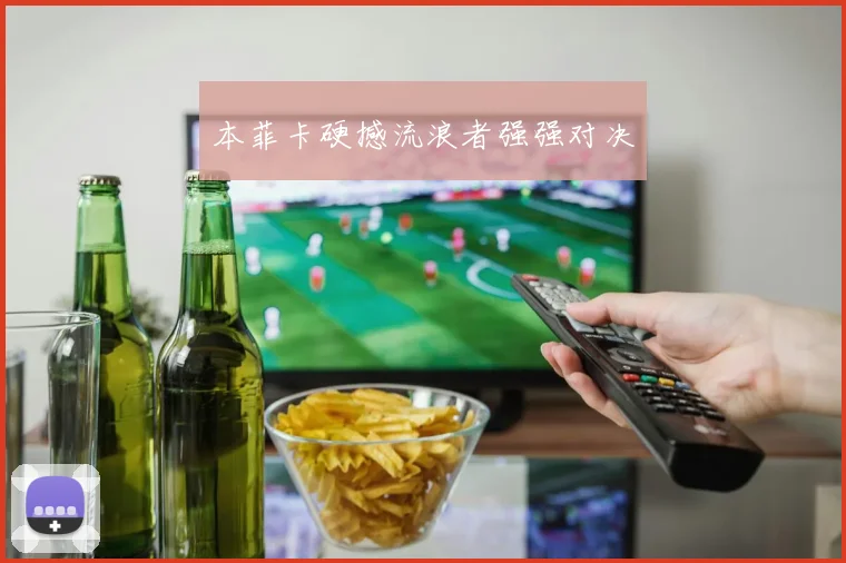 本菲卡硬撼流浪者强强对决