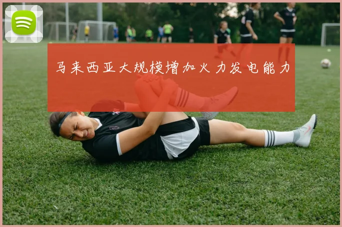 马来西亚大规模增加火力发电能力