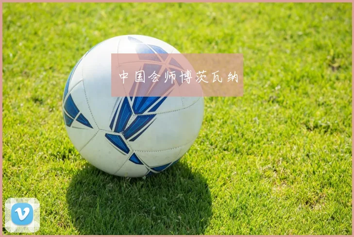 中国会师博茨瓦纳