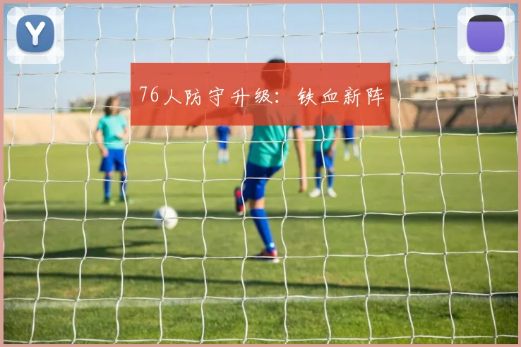 76人防守升级：铁血新阵