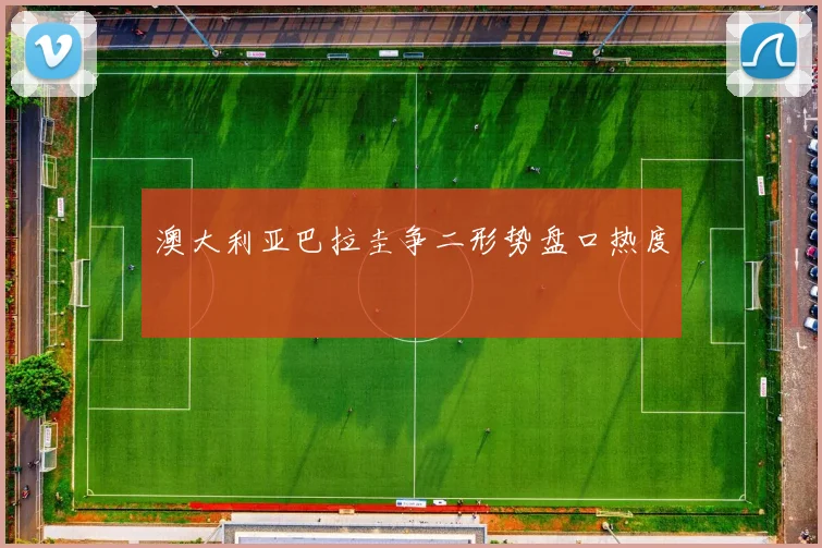 澳大利亚巴拉圭争二形势盘口热度