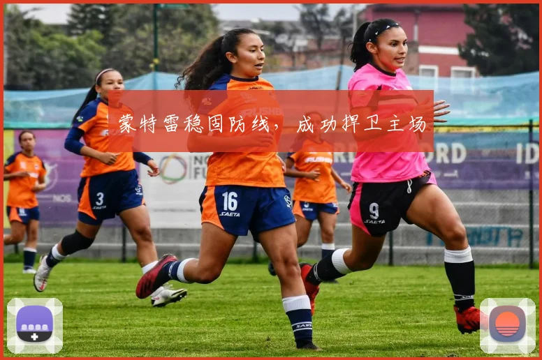 蒙特雷稳固防线，成功捍卫主场
