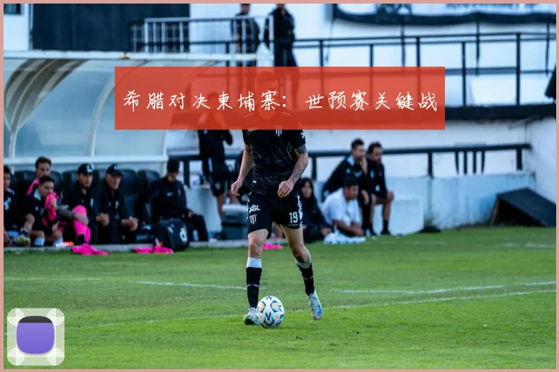 希腊对决柬埔寨：世预赛关键战