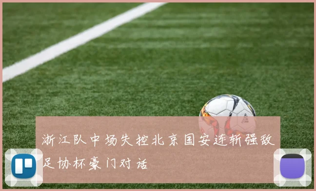 浙江队中场失控北京国安连斩强敌足协杯豪门对话