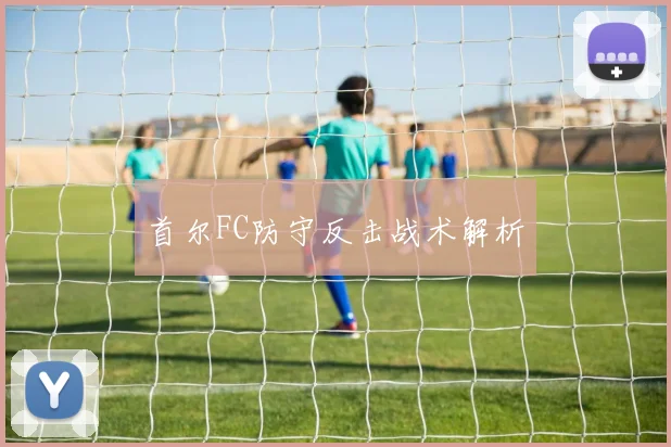 首尔FC防守反击战术解析
