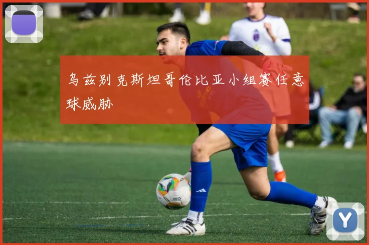 乌兹别克斯坦哥伦比亚小组赛任意球威胁