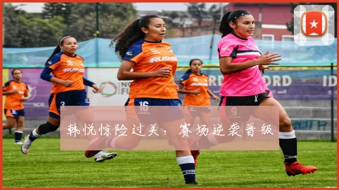 韩悦惊险过关，赛场逆袭晋级