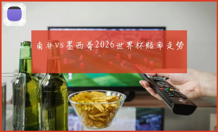 南非vs墨西哥2026世界杯赔率走势