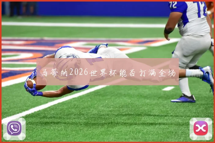 马蒂纳2026世界杯能否打满全场