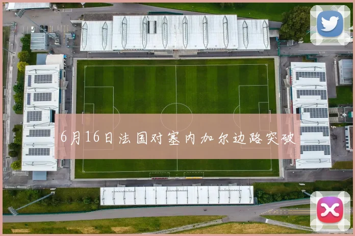 6月16日法国对塞内加尔边路突破