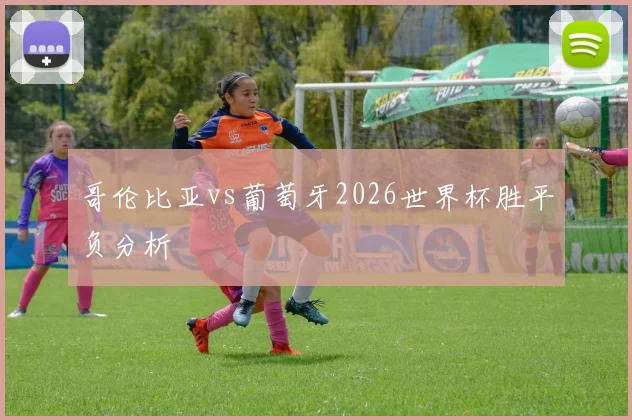 哥伦比亚vs葡萄牙2026世界杯胜平负分析