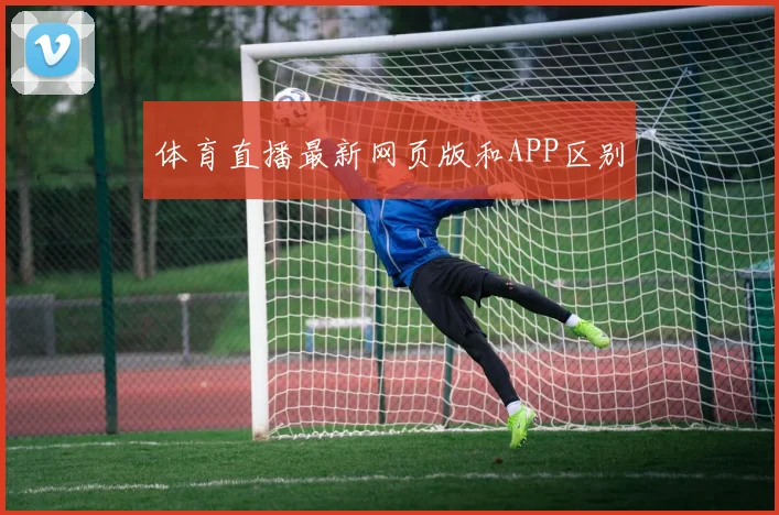 体育直播最新网页版和APP区别
