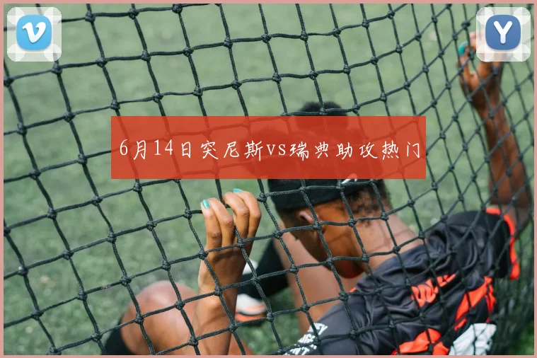 6月14日突尼斯vs瑞典助攻热门