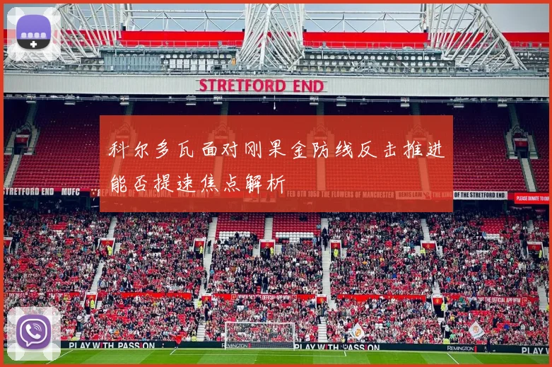 科尔多瓦面对刚果金防线反击推进能否提速焦点解析